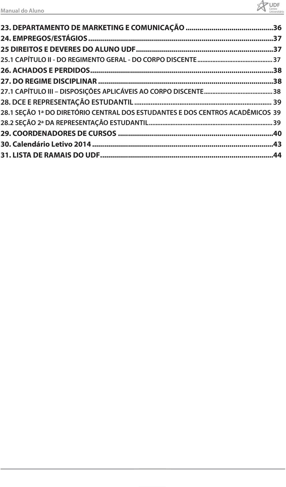 DCE E REPRESENTAÇÃO ESTUDANTIL... 39 28.1 SEÇÃO 1ª DO DIRETÓRIO CENTRAL DOS ESTUDANTES E DOS CENTROS ACADÊMICOS 39 28.