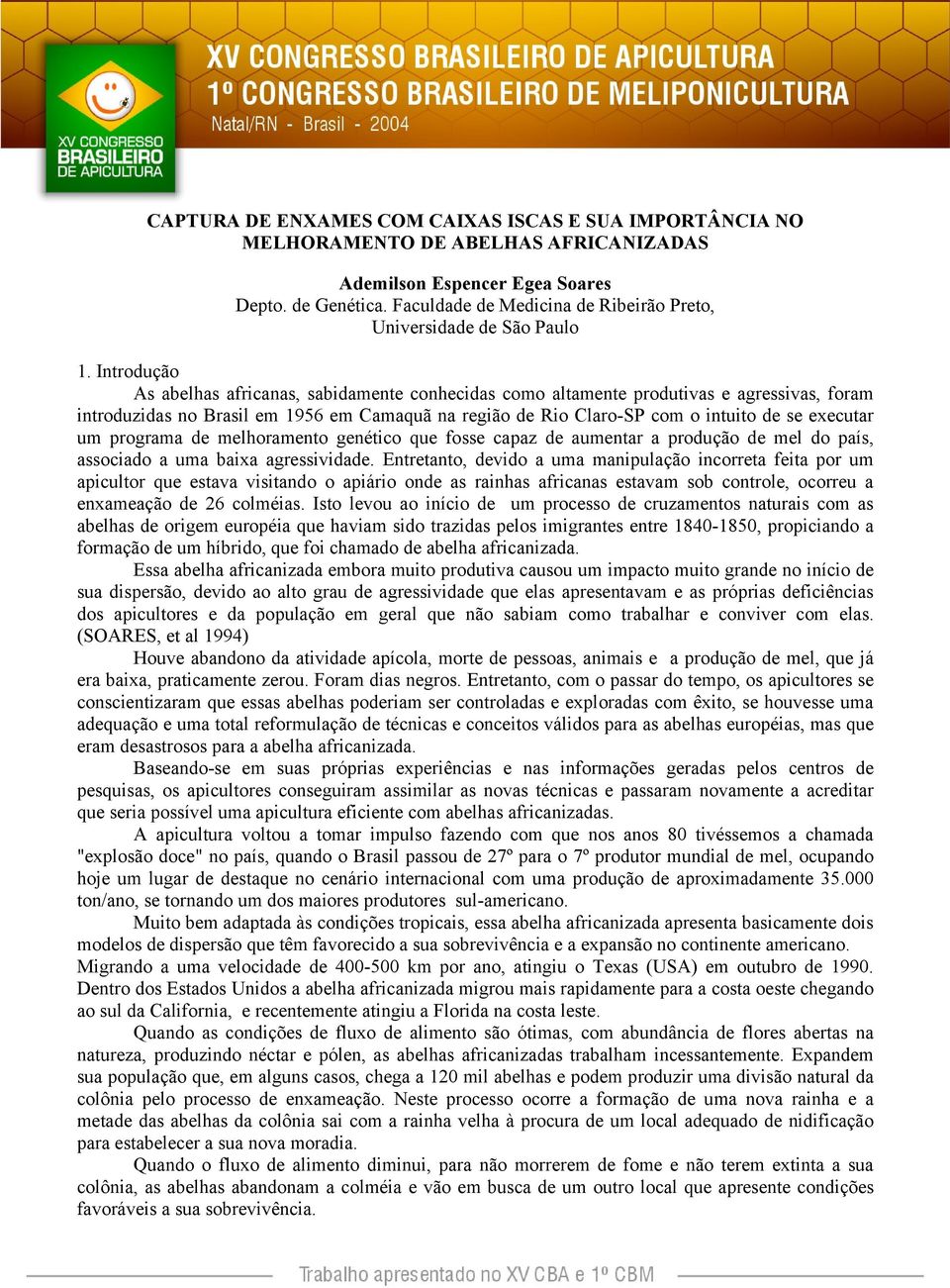 Introdução As abelhas africanas, sabidamente conhecidas como altamente produtivas e agressivas, foram introduzidas no Brasil em 1956 em Camaquã na região de Rio Claro-SP com o intuito de se executar