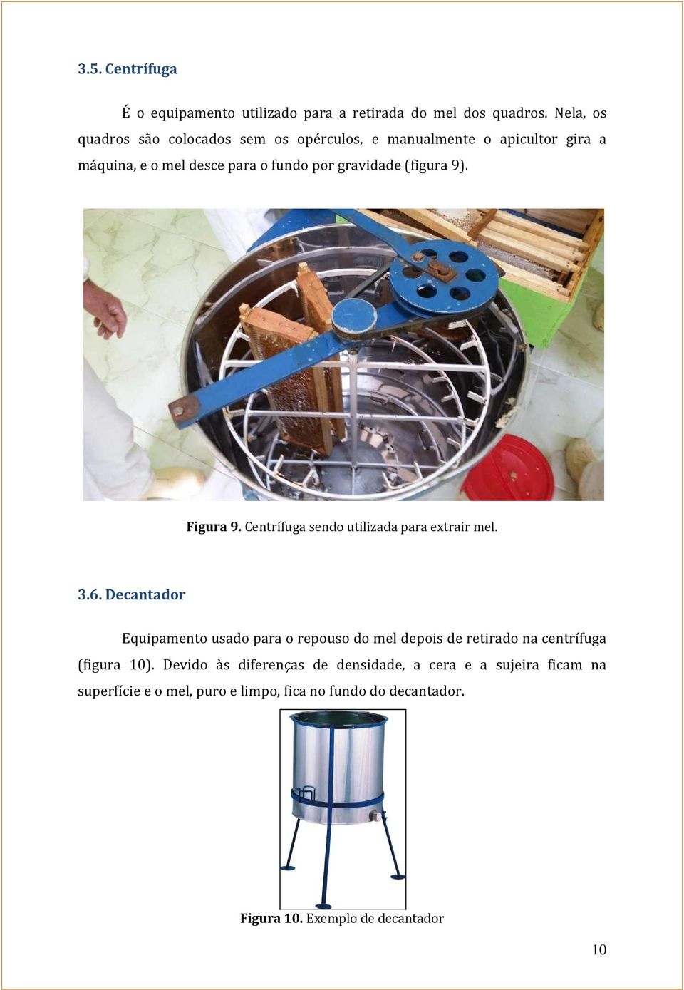 (figura 9). Figura 9. Centrífuga sendo utilizada para extrair mel. 3.6.