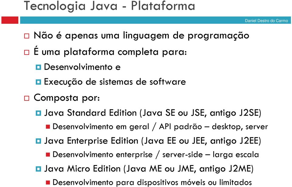 geral / API padrão desktop, server Java Enterprise Edition (Java EE ou JEE, antigo J2EE) Desenvolvimento enterprise /