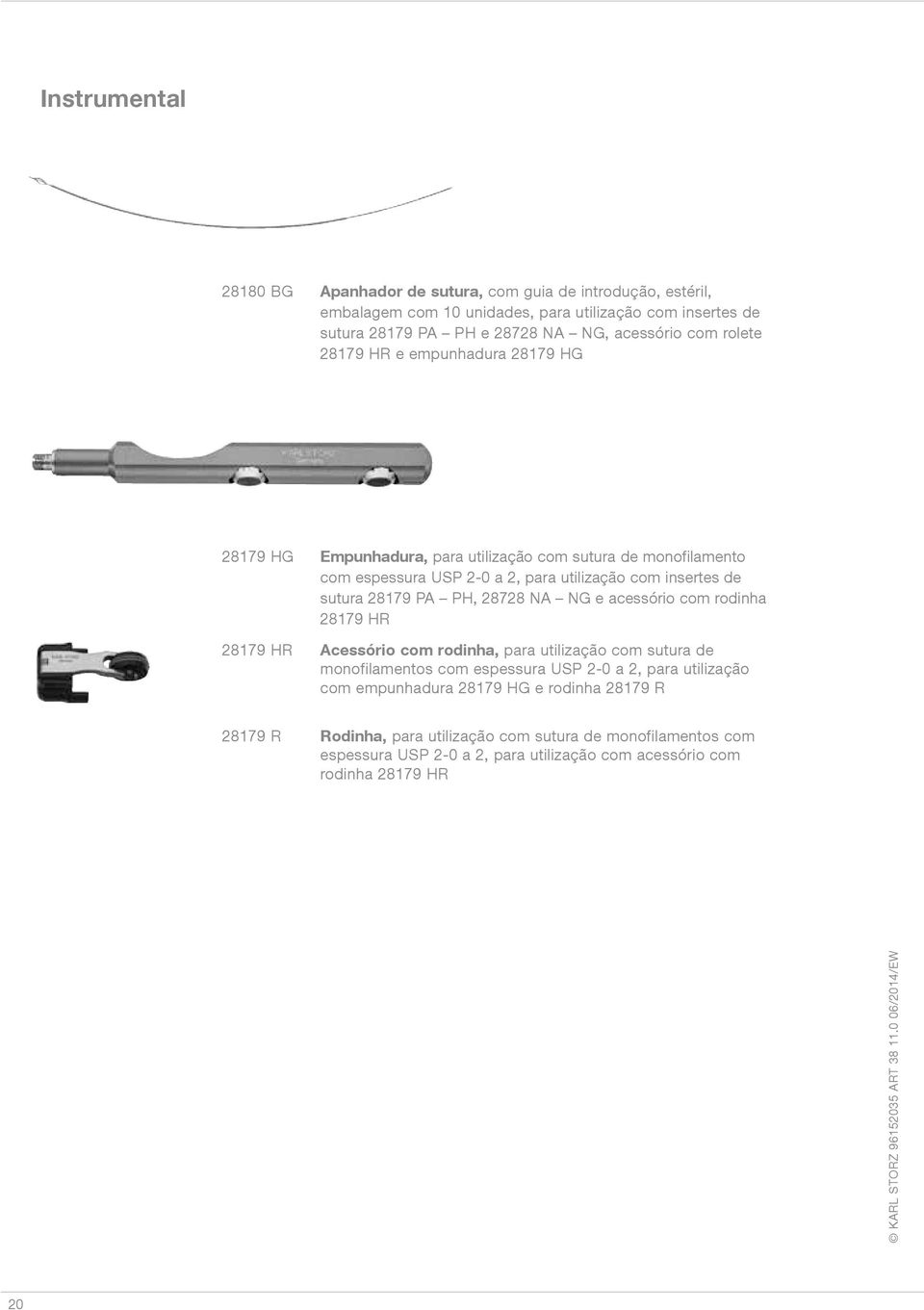 28179 PA PH, 28728 NA NG e acessório com rodinha 28179 HR 28179 HR Acessório com rodinha, para utilização com sutura de monofilamentos com espessura USP 2-0 a 2, para utilização