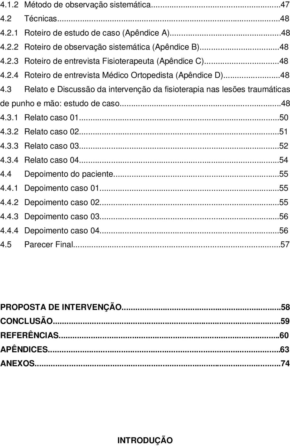 ..50 4.3.2 Relato caso 02...51 4.3.3 Relato caso 03...52 4.3.4 Relato caso 04...54 4.4 Depoimento do paciente...55 4.4.1 Depoimento caso 01...55 4.4.2 Depoimento caso 02...55 4.4.3 Depoimento caso 03.