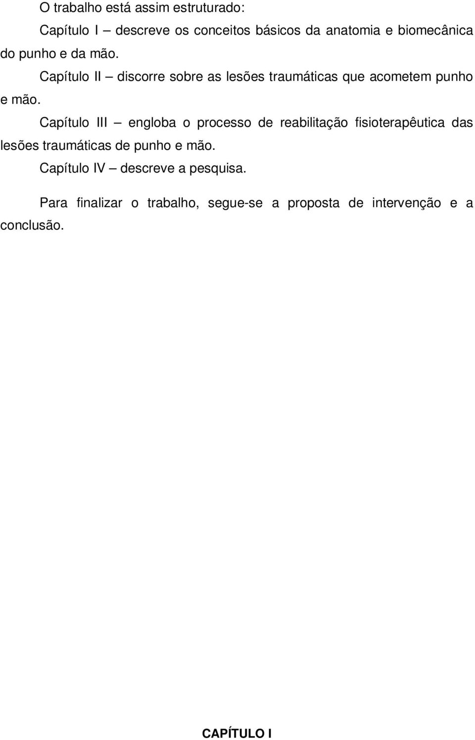 Capítulo III engloba o processo de reabilitação fisioterapêutica das lesões traumáticas de punho e mão.