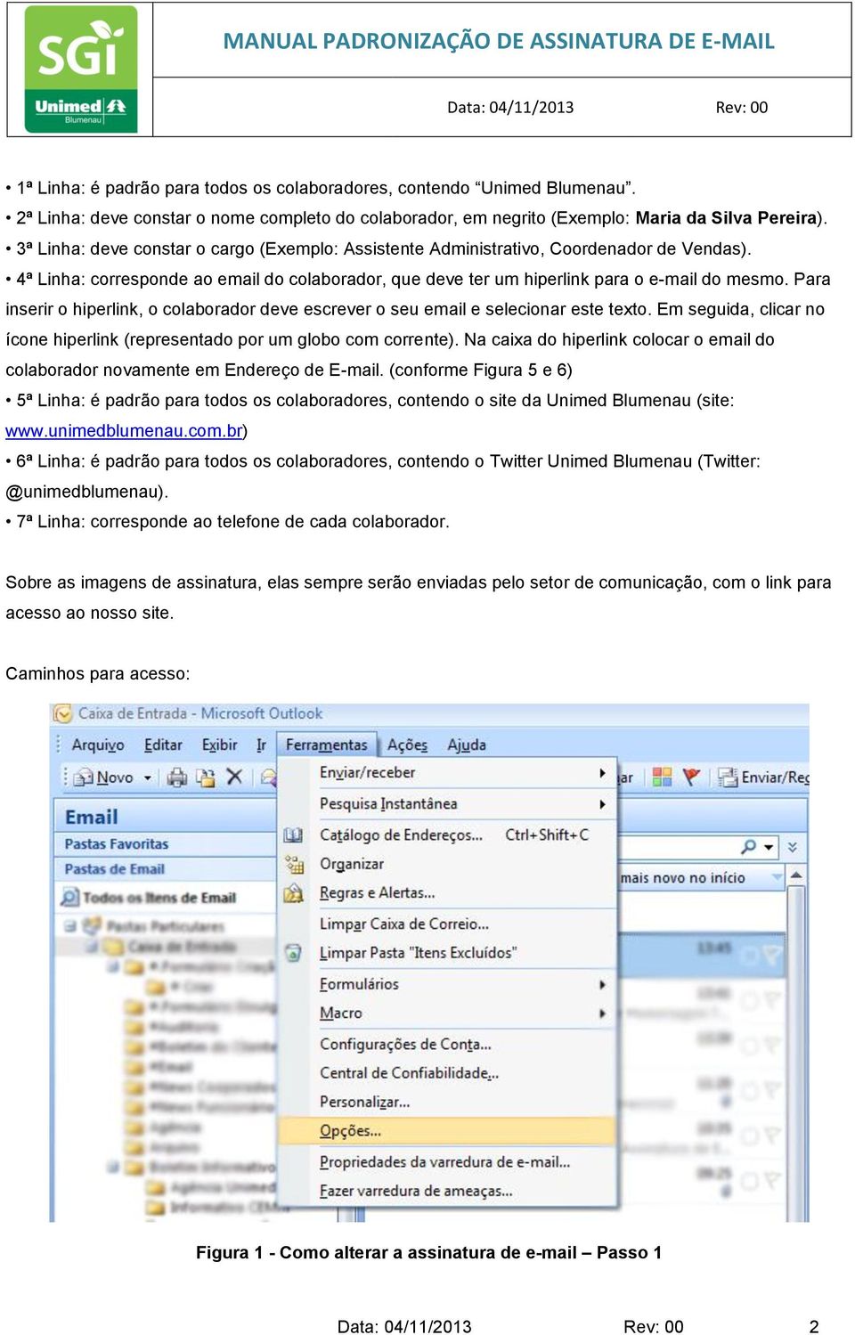 Para inserir o hiperlink, o colaborador deve escrever o seu email e selecionar este texto. Em seguida, clicar no ícone hiperlink (representado por um globo com corrente).