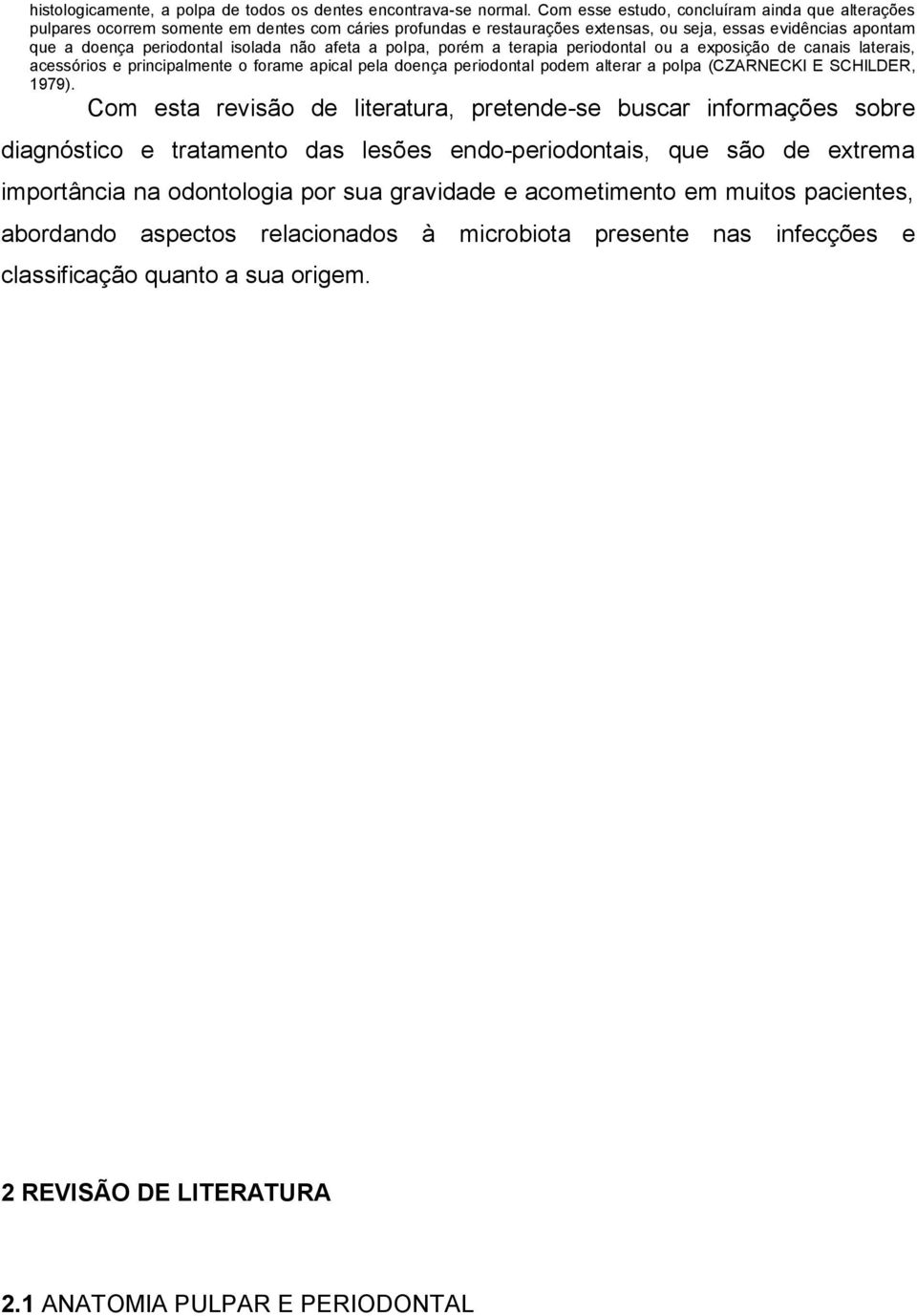 não afeta a polpa, porém a terapia periodontal ou a exposição de canais laterais, acessórios e principalmente o forame apical pela doença periodontal podem alterar a polpa (CZARNECKI E SCHILDER,