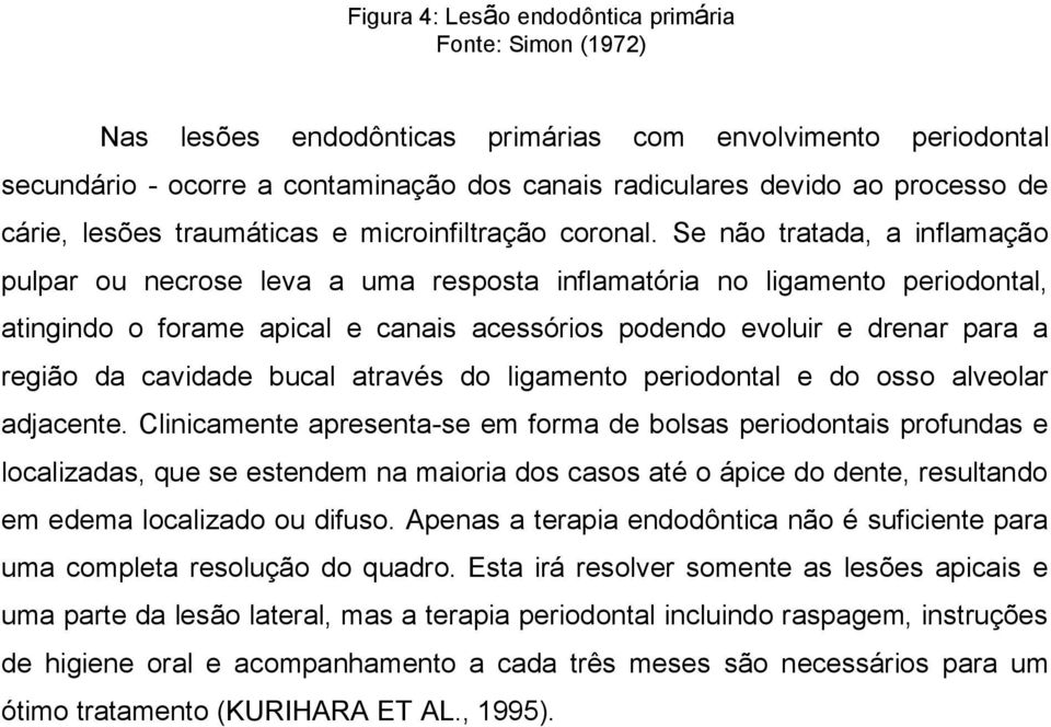 Se não tratada, a inflamação pulpar ou necrose leva a uma resposta inflamatória no ligamento periodontal, atingindo o forame apical e canais acessórios podendo evoluir e drenar para a região da