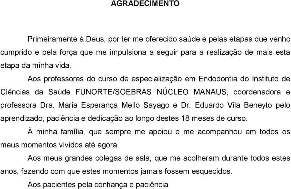 Maria Esperança Mello Sayago e Dr. Eduardo Vila Beneyto pelo aprendizado, paciência e dedicação ao longo destes 18 meses de curso.