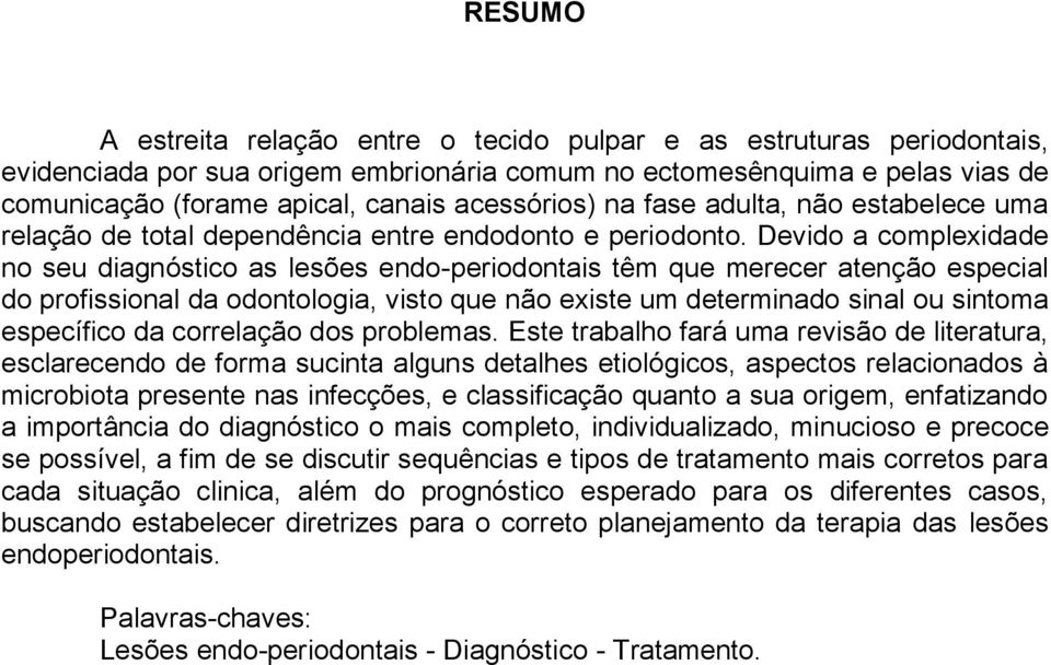 Devido a complexidade no seu diagnóstico as lesões endo-periodontais têm que merecer atenção especial do profissional da odontologia, visto que não existe um determinado sinal ou sintoma específico