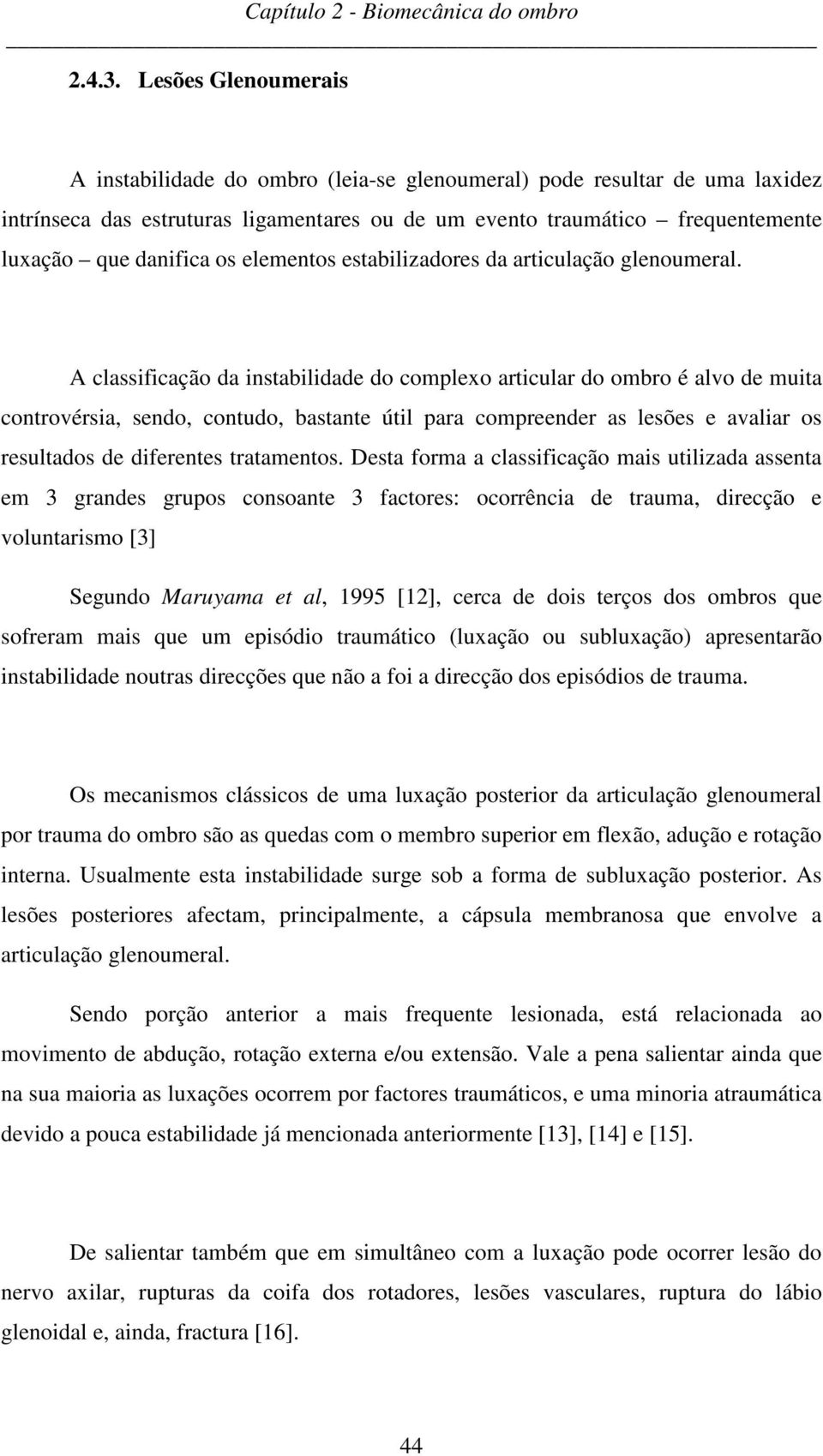 os elementos estabilizadores da articulação glenoumeral.