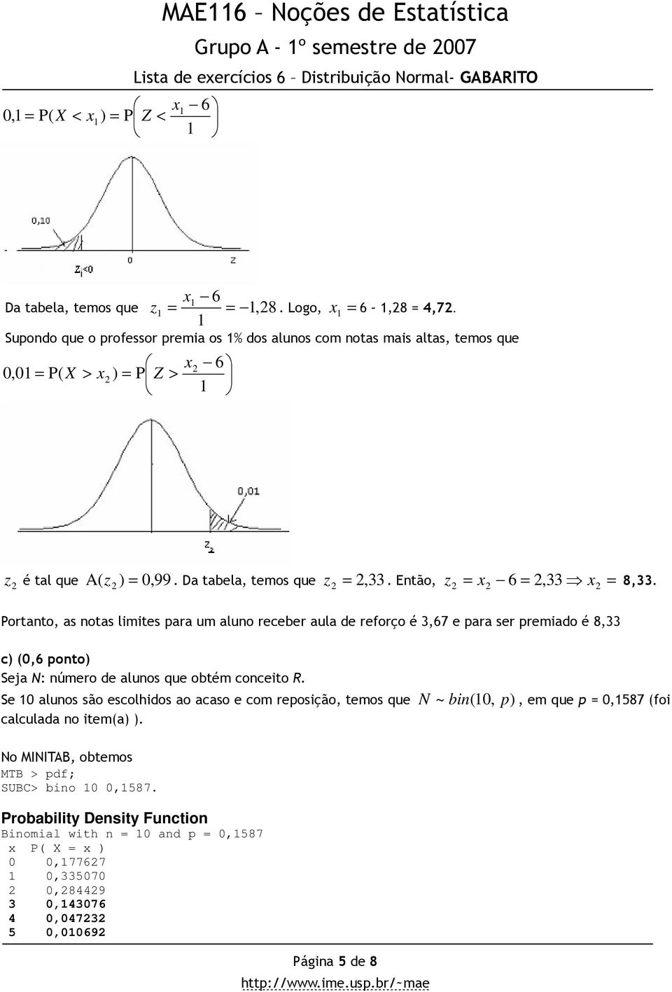 Portanto, as notas limites para um aluno receber aula de reforço é 3,67 e para ser premiado é 8,33 c) (0,6 ponto) Seja N: número de alunos que obtém conceito R.