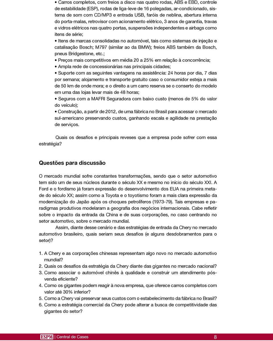 série; Itens de marcas consolidadas no automóvel, tais como sistemas de injeção e catalisação Bosch; M797 (similar ao da BMW); freios ABS também da Bosch, pneus Bridgestone, etc.