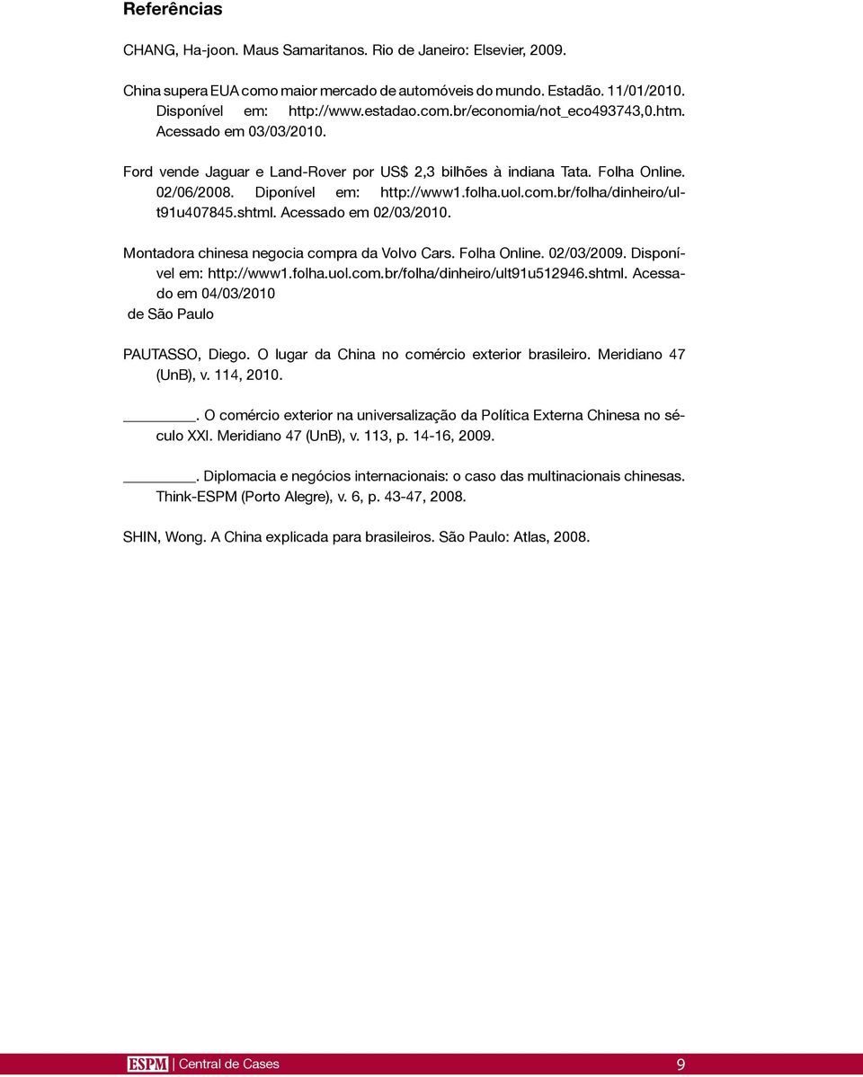 Acessado em 02/03/2010. Montadora chinesa negocia compra da Volvo Cars. Folha Online. 02/03/2009. Disponível em: http://www1.folha.uol.com.br/folha/dinheiro/ult91u512946.shtml.
