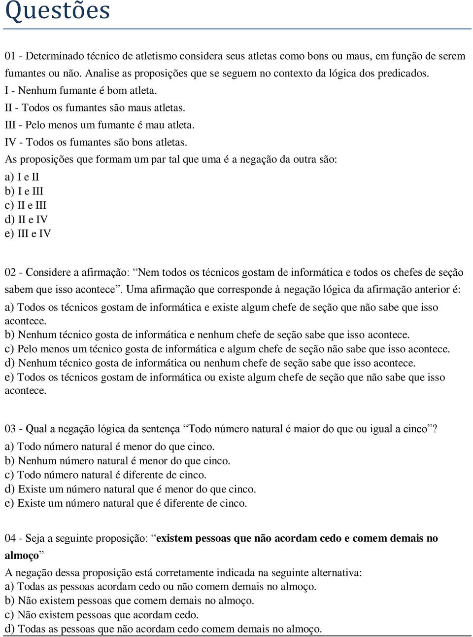 As proposições que formam um par tal que uma é a negação da outra são: a) I e II b) I e III c) II e III d) II e IV e) III e IV 02 - Considere a afirmação: Nem todos os técnicos gostam de informática