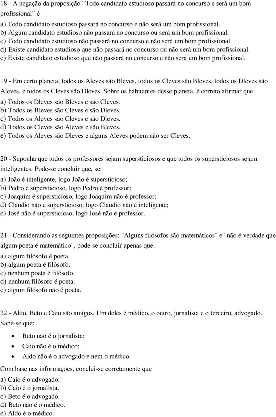 d) Existe candidato estudioso que não passará no concurso ou não será um bom profissional. e) Existe candidato estudioso que não passará no concurso e não será um bom profissional.