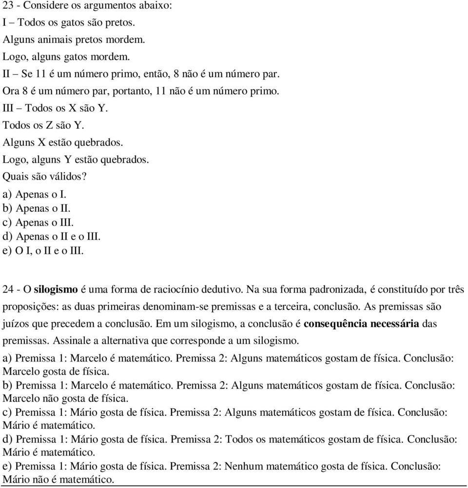 b) Apenas o II. c) Apenas o III. d) Apenas o II e o III. e) O I, o II e o III. 24 - O silogismo é uma forma de raciocínio dedutivo.