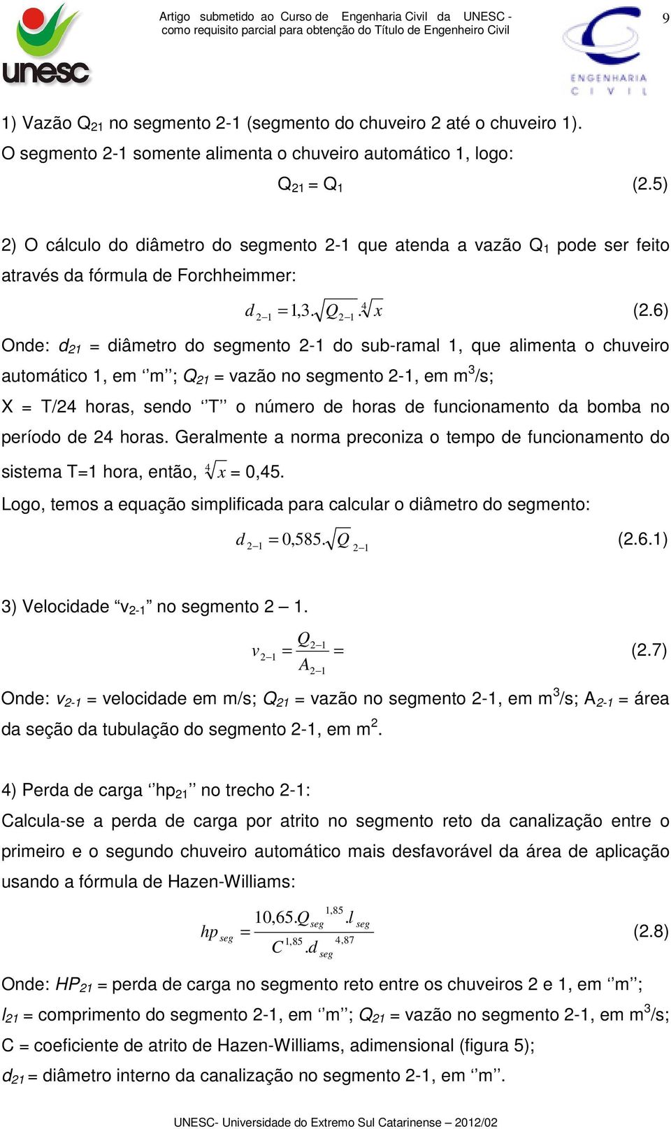 6) Onde: d 21 = diâmetro do segmento 2-1 do sub-ramal 1, que alimenta o chuveiro automático 1, em m ; Q 21 = vazão no segmento 2-1, em m 3 /s; X = T/24 horas, sendo T o número de horas de