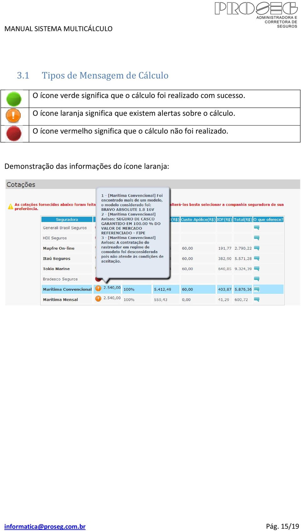 O ícone laranja significa que existem alertas sobre o cálculo.