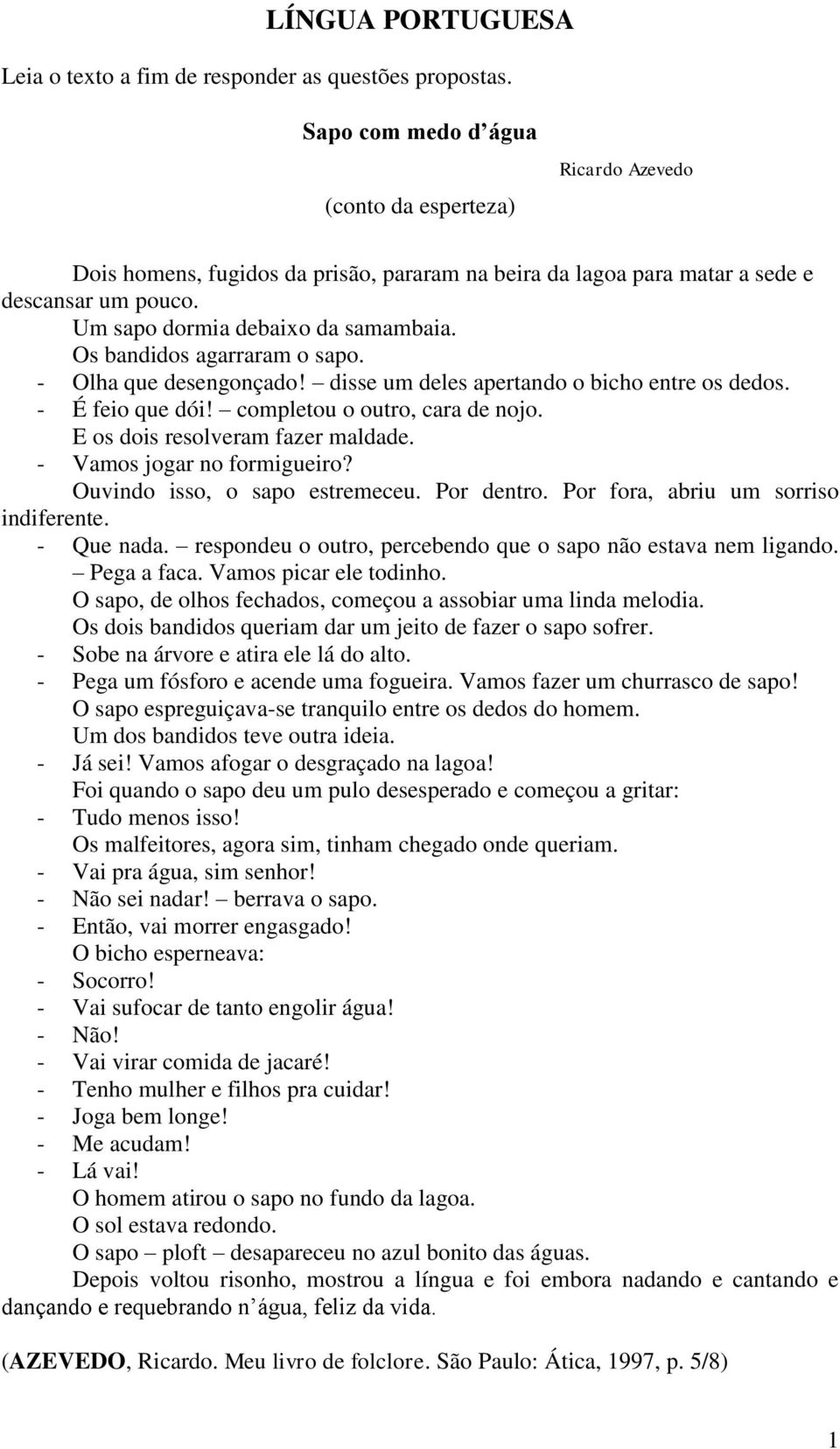 Os bandidos agarraram o sapo. - Olha que desengonçado! disse um deles apertando o bicho entre os dedos. - É feio que dói! completou o outro, cara de nojo. E os dois resolveram fazer maldade.