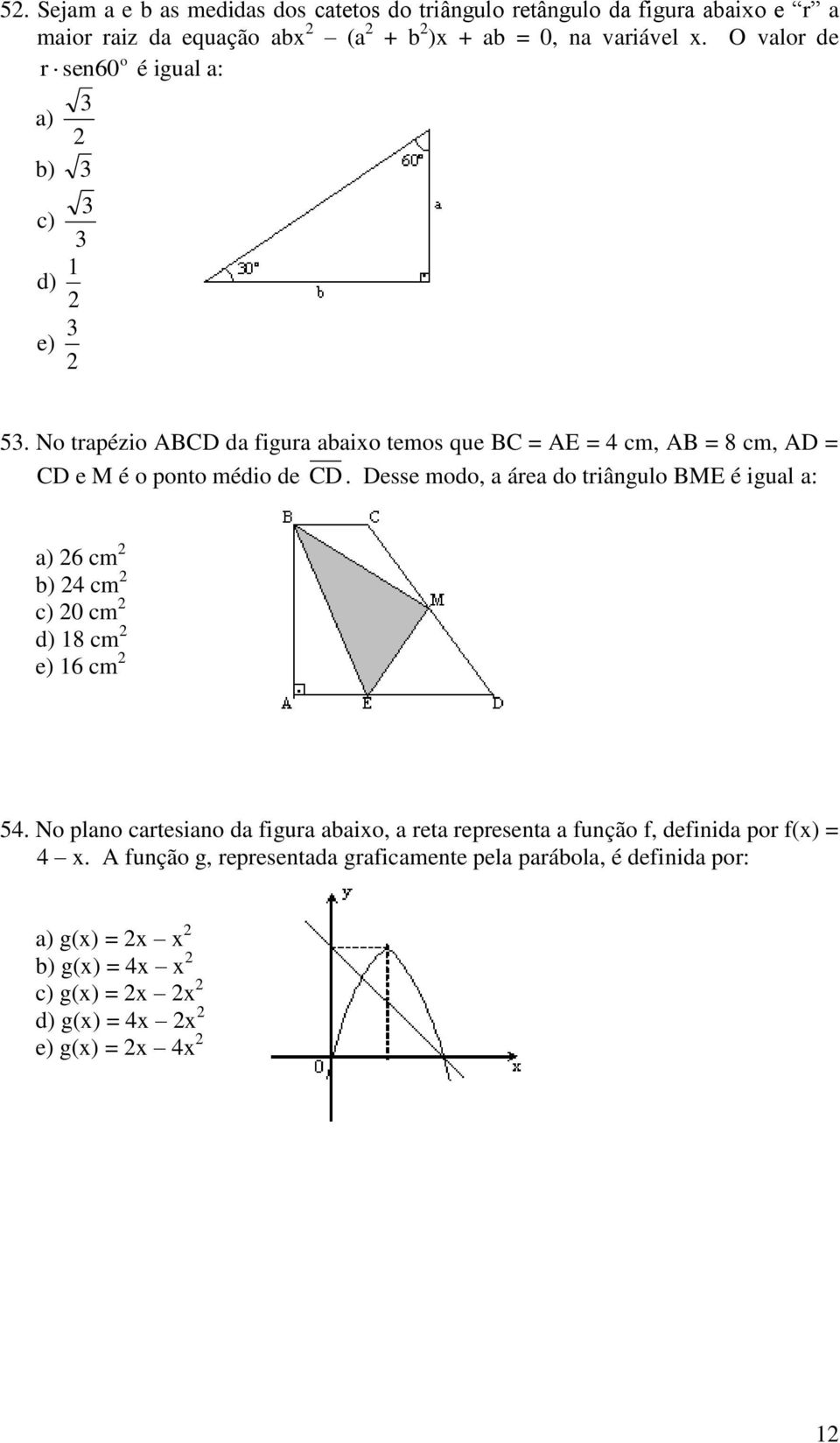 Desse modo, a área do triângulo BME é igual a: a) 26 cm 2 b) 24 cm 2 c) 20 cm 2 d) 18 cm 2 e) 16 cm 2 54.