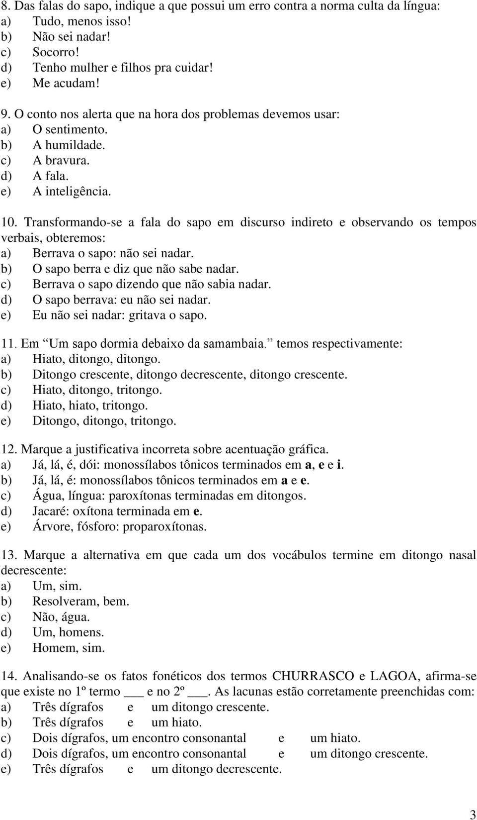 Transformando-se a fala do sapo em discurso indireto e observando os tempos verbais, obteremos: a) Berrava o sapo: não sei nadar. b) O sapo berra e diz que não sabe nadar.