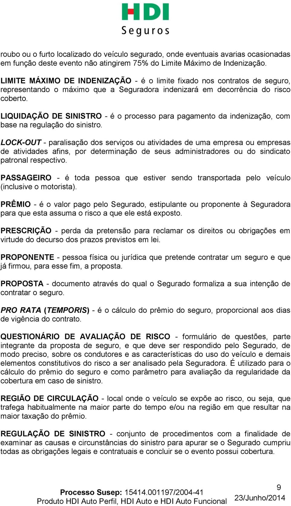 LIQUIDAÇÃO DE SINISTRO - é o processo para pagamento da indenização, com base na regulação do sinistro.