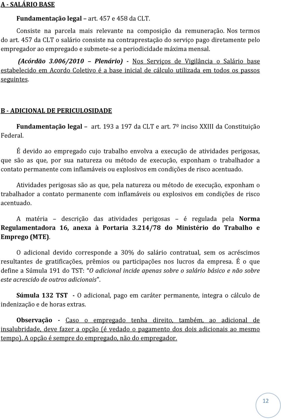 006/2010 Plenário) - Nos Serviços de Vigilância o Salário base estabelecido em Acordo Coletivo é a base inicial de cálculo utilizada em todos os passos seguintes.