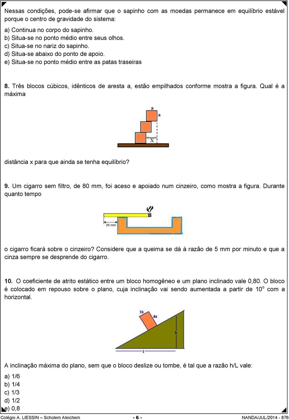 Três blocos cúbicos, idênticos de aresta a, estão empilhados conforme mostra a figura. Qual é a máxima distância x para que ainda se tenha equilíbrio? 9.