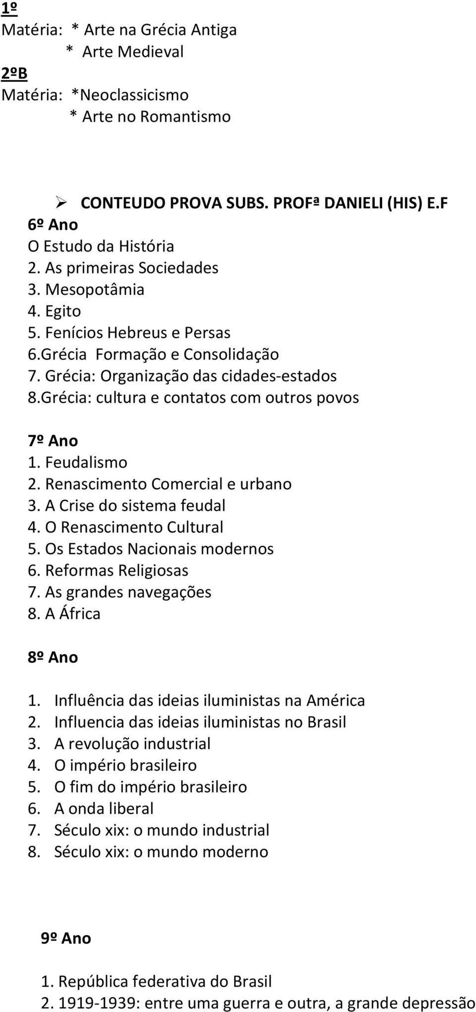 Grécia: cultura e contatos com outros povos 7º Ano 1. Feudalismo 2. Renascimento Comercial e urbano 3. A Crise do sistema feudal 4. O Renascimento Cultural 5. Os Estados Nacionais modernos 6.