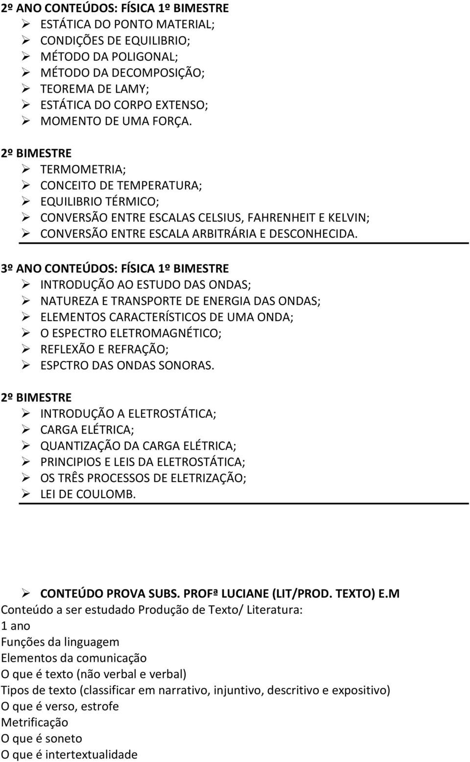 3º ANO CONTEÚDOS: FÍSICA 1º BIMESTRE INTRODUÇÃO AO ESTUDO DAS ONDAS; NATUREZA E TRANSPORTE DE ENERGIA DAS ONDAS; ELEMENTOS CARACTERÍSTICOS DE UMA ONDA; O ESPECTRO ELETROMAGNÉTICO; REFLEXÃO E