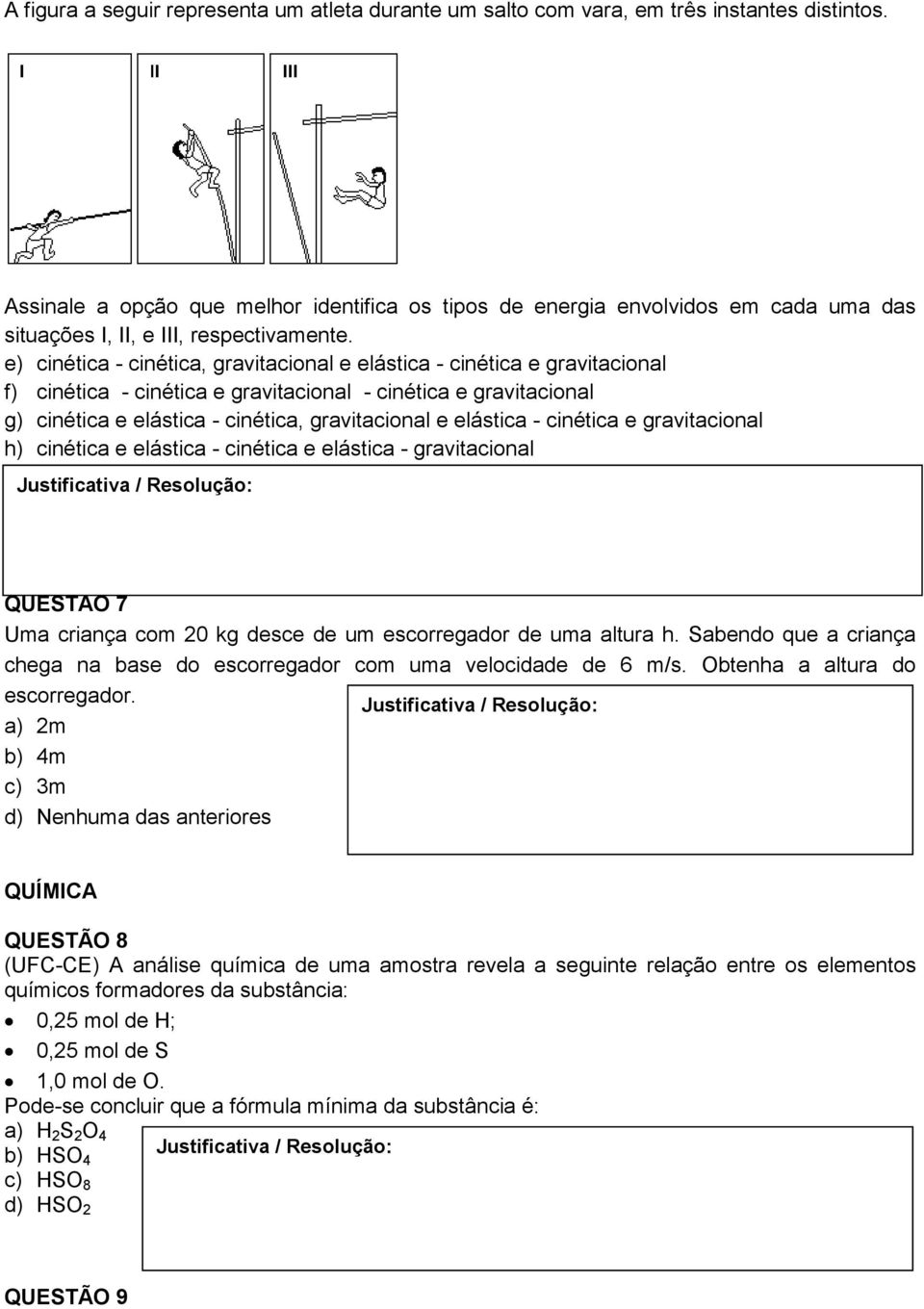 e) cinética - cinética, gravitacional e elástica - cinética e gravitacional f) cinética - cinética e gravitacional - cinética e gravitacional g) cinética e elástica - cinética, gravitacional e