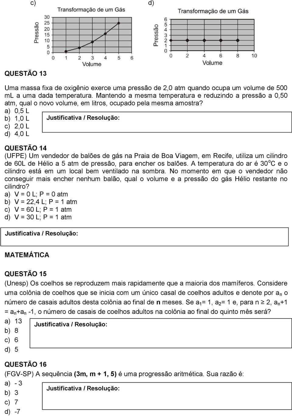 a) 0,5 L b) 1,0 L c),0 L d) 4,0 L QUESTÃO 14 (UFPE) Um vendedor de balões de gás na Praia de Boa Viagem, em Recife, utiliza um cilindro de 60L de Hélio a 5 atm de pressão, para encher os balões.