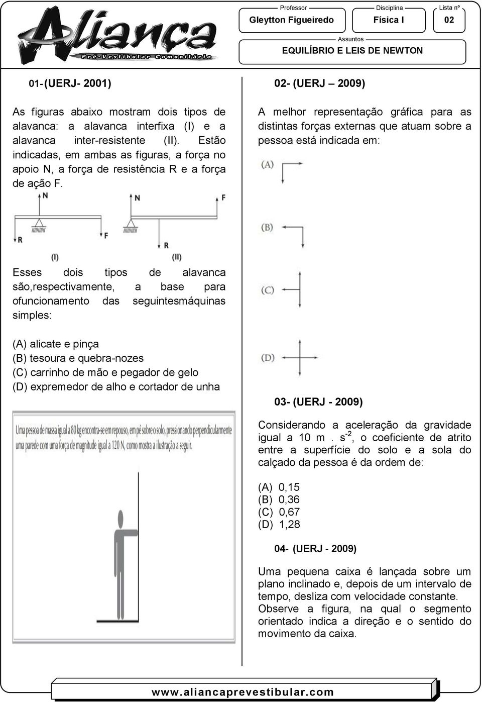 02- (UERJ 2009) A melhor representação gráfica para as distintas forças externas que atuam sobre a pessoa está indicada em: Esses dois tipos de alavanca são,respectivamente, a base para