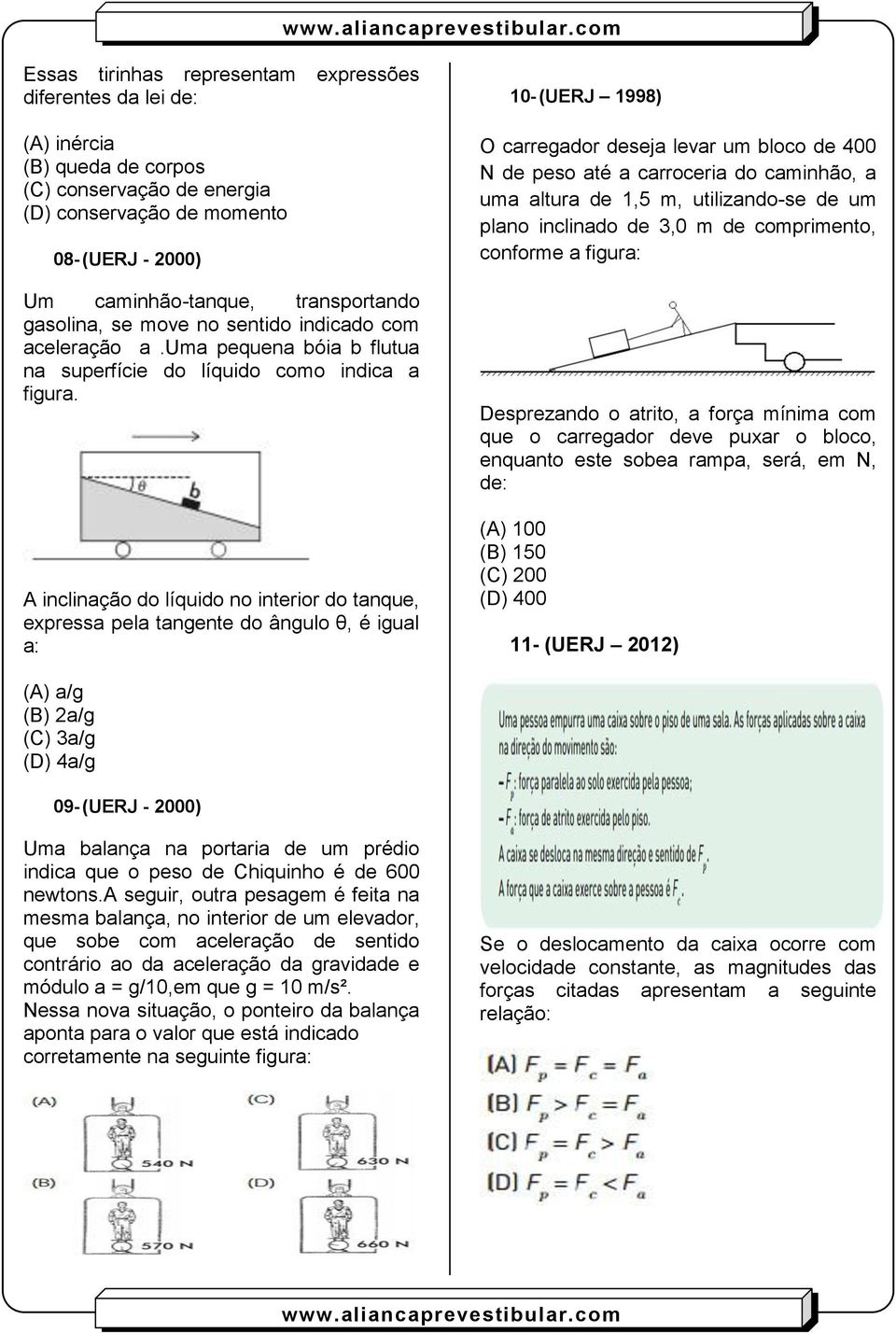 A inclinação do líquido no interior do tanque, expressa pela tangente do ângulo θ, é igual a: 10- (UERJ 1998) O carregador deseja levar um bloco de 400 N de peso até a carroceria do caminhão, a uma