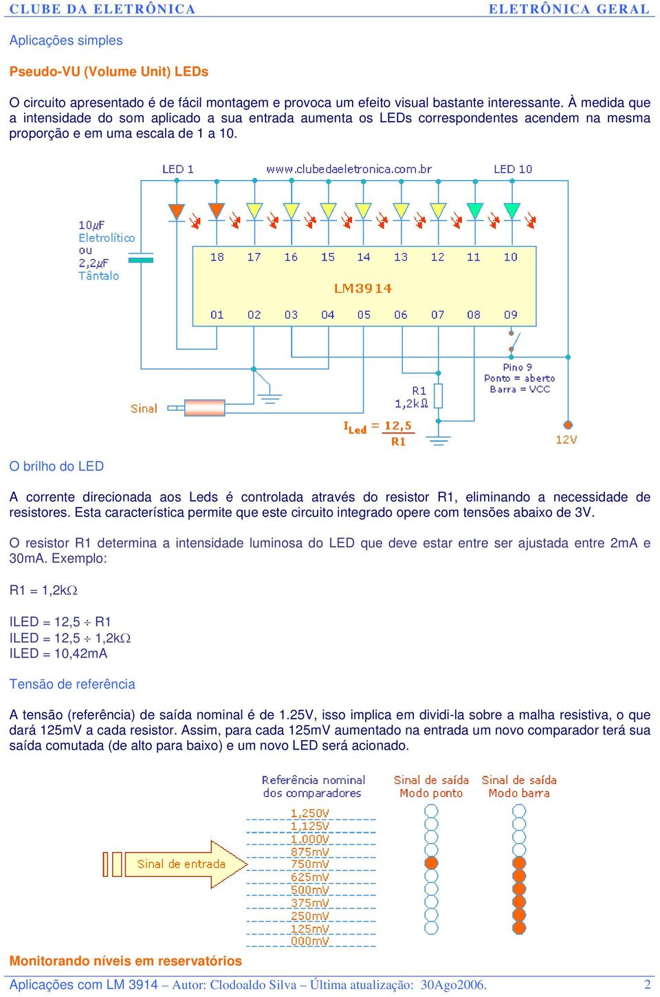 O brilho do LED A corrente direcionada aos Leds é controlada através do resistor R1, eliminando a necessidade de resistores.