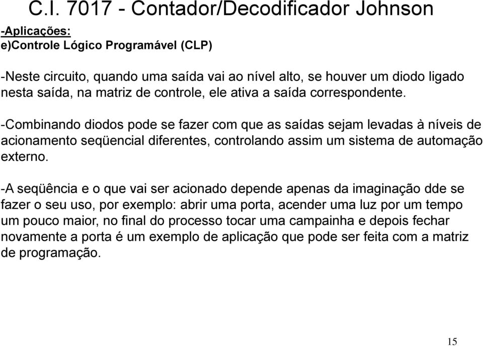 -Combinando diodos pode se fazer com que as saídas sejam levadas à níveis de acionamento seqüencial diferentes, controlando assim um sistema de automação externo.