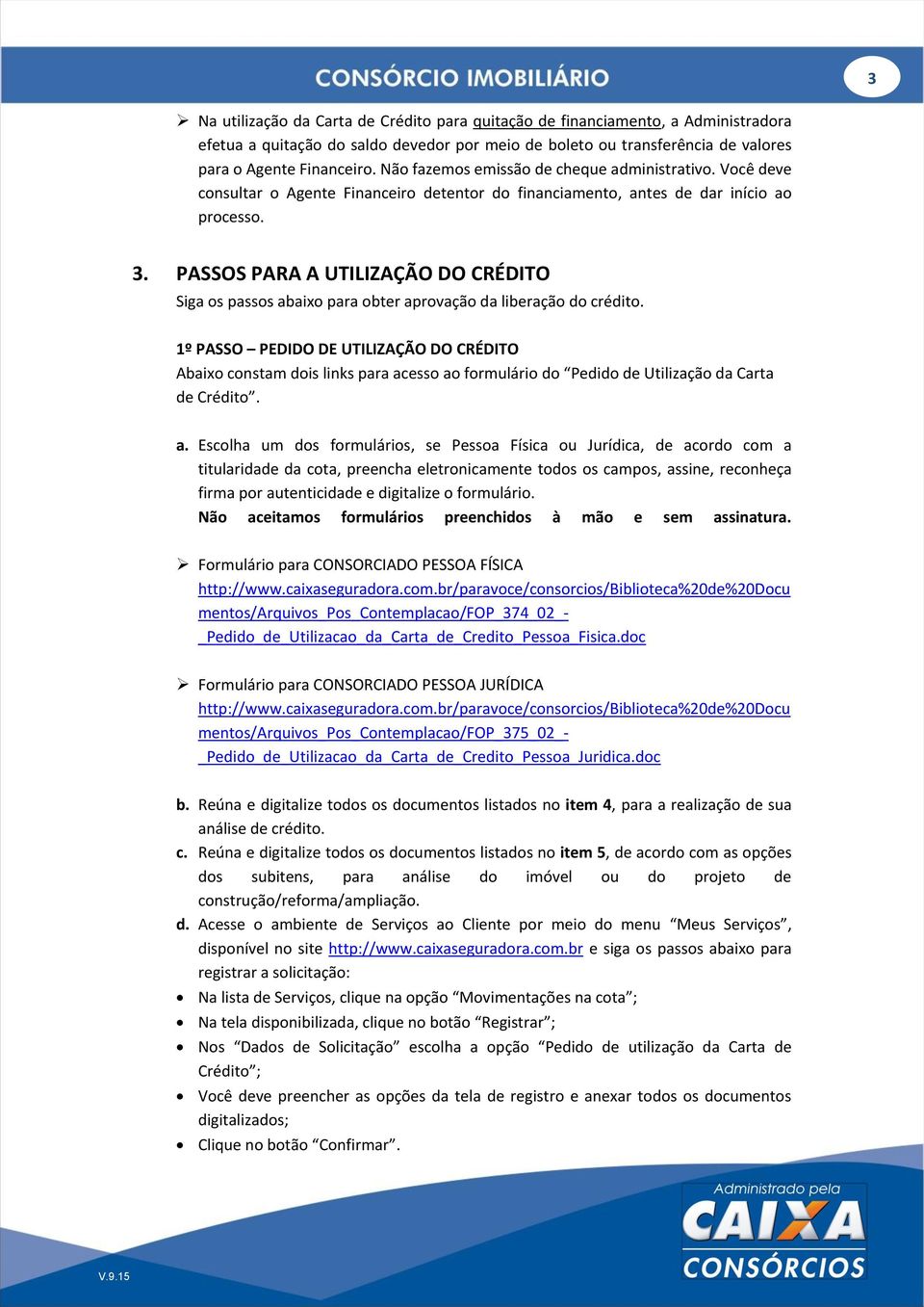 PASSOS PARA A UTILIZAÇÃO DO CRÉDITO Siga os passos abaixo para obter aprovação da liberação do crédito.