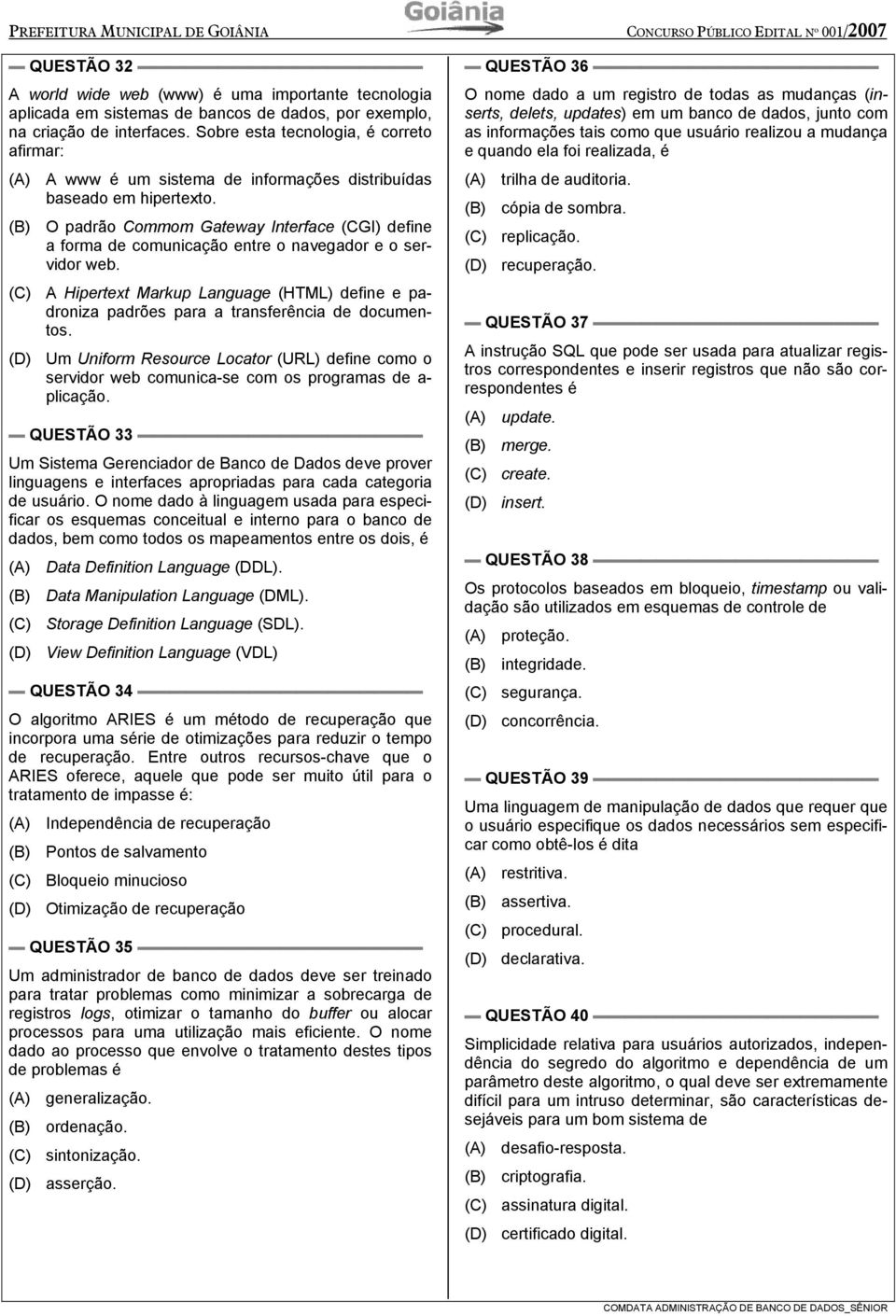 (B) O padrão Commom Gateway Interface (CGI) define a forma de comunicação entre o navegador e o servidor web.