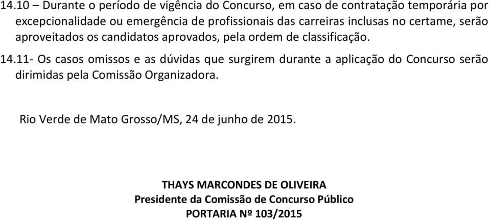 11- Os casos omissos e as dúvidas que surgirem durante a aplicação do Concurso serão dirimidas pela Comissão Organizadora.