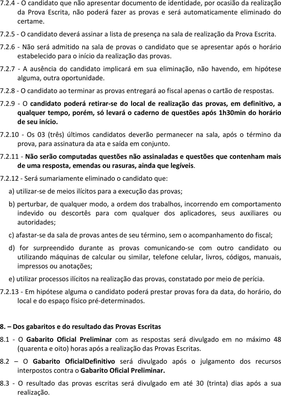 7.2.8 - O candidato ao terminar as provas entregará ao fiscal apenas o cartão de respostas. 7.2.9 - O candidato poderá retirar-se do local de realização das provas, em definitivo, a qualquer tempo, porém, só levará o caderno de questões após 1h30min do horário de seu início.