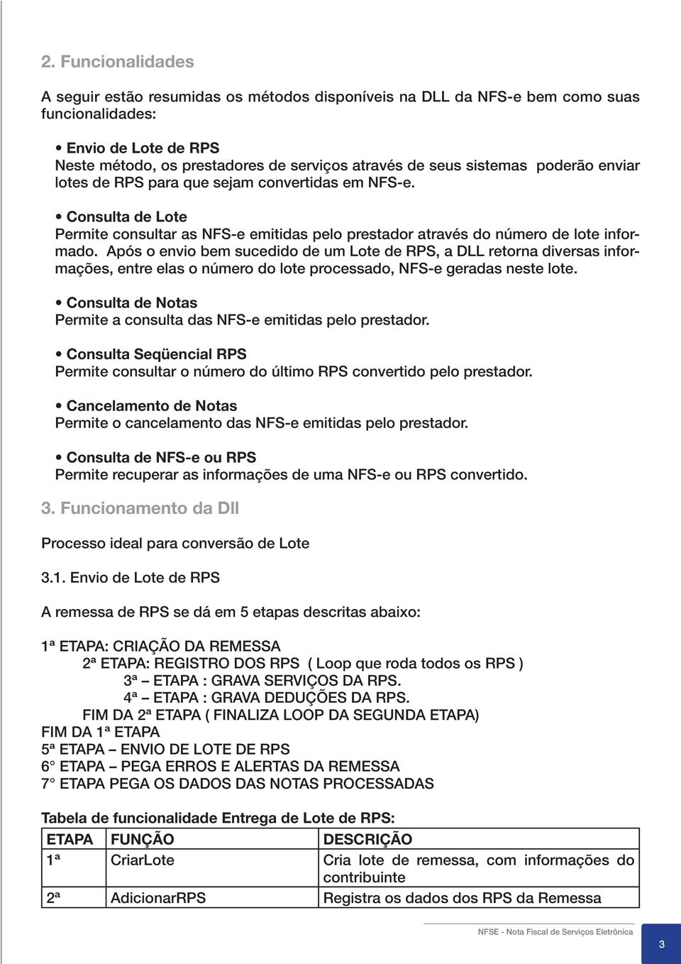 Após o envio bem sucedido de um Lote de RP, a DLL retorna diversas informações, entre elas o número do lote processado, F-e geradas neste lote.