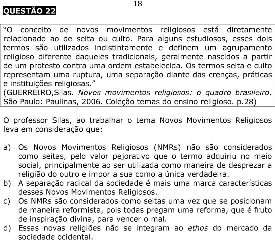 ordem estabelecida. Os termos seita e culto representam uma ruptura, uma separação diante das crenças, práticas e instituições religiosas. (GUERREIRO,Silas.