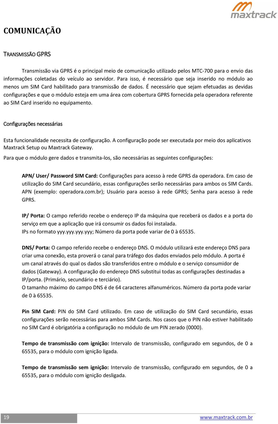 É necessário que sejam efetuadas as devidas configurações e que o módulo esteja em uma área com cobertura GPRS fornecida pela operadora referente ao SIM Card inserido no equipamento.