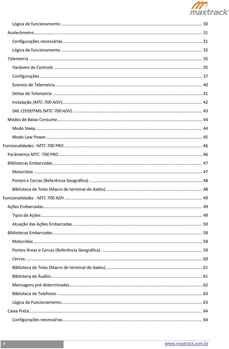 .. 46 Parâmetros MTC -700 PRO... 46 Bibliotecas Embarcadas... 47 Motoristas... 47 Pontos e Cercas (Referência Geográfica)... 48 Biblioteca de Telas (Macro de terminal de dados).