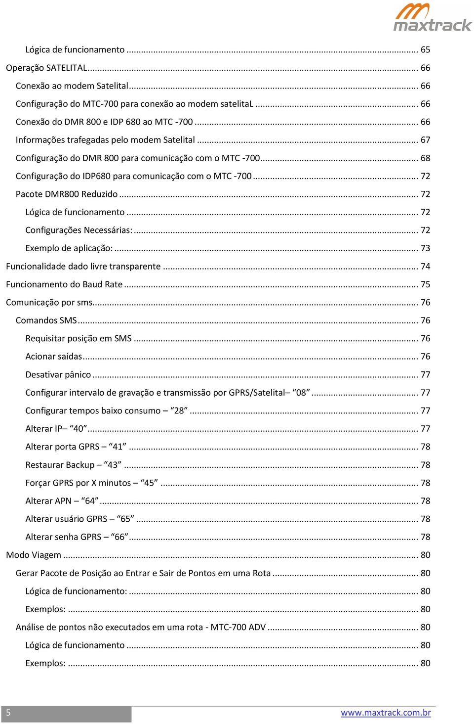 .. 72 Lógica de funcionamento... 72 Configurações Necessárias:... 72 Exemplo de aplicação:... 73 Funcionalidade dado livre transparente... 74 Funcionamento do Baud Rate... 75 Comunicação por sms.