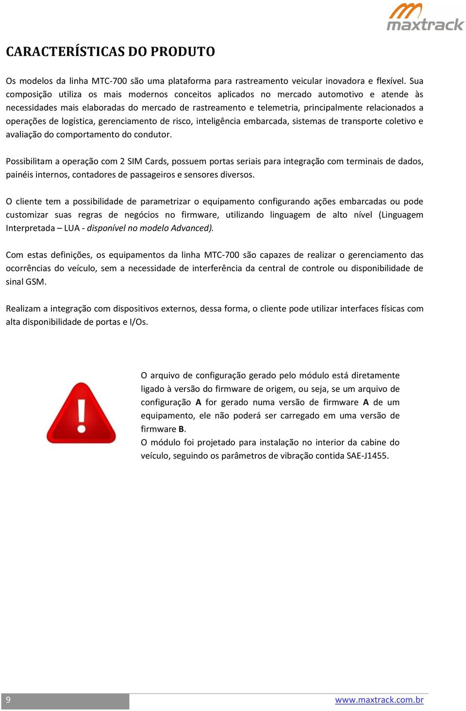 operações de logística, gerenciamento de risco, inteligência embarcada, sistemas de transporte coletivo e avaliação do comportamento do condutor.