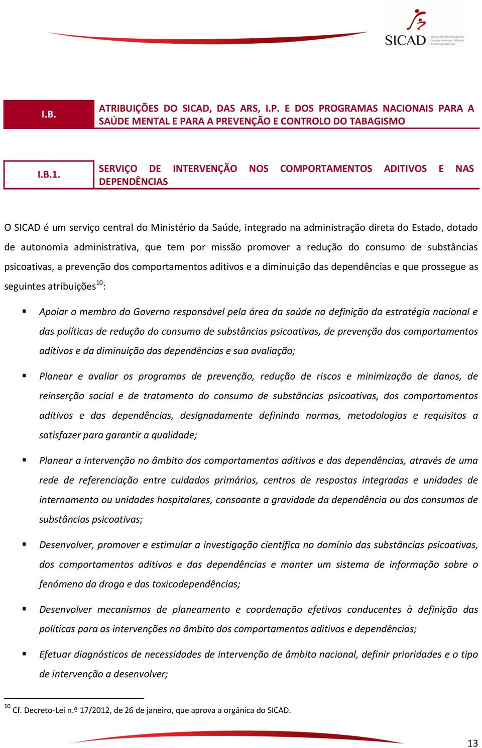 administrativa, que tem por missão promover a redução do consumo de substâncias psicoativas, a prevenção dos comportamentos aditivos e a diminuição das dependências e que prossegue as seguintes