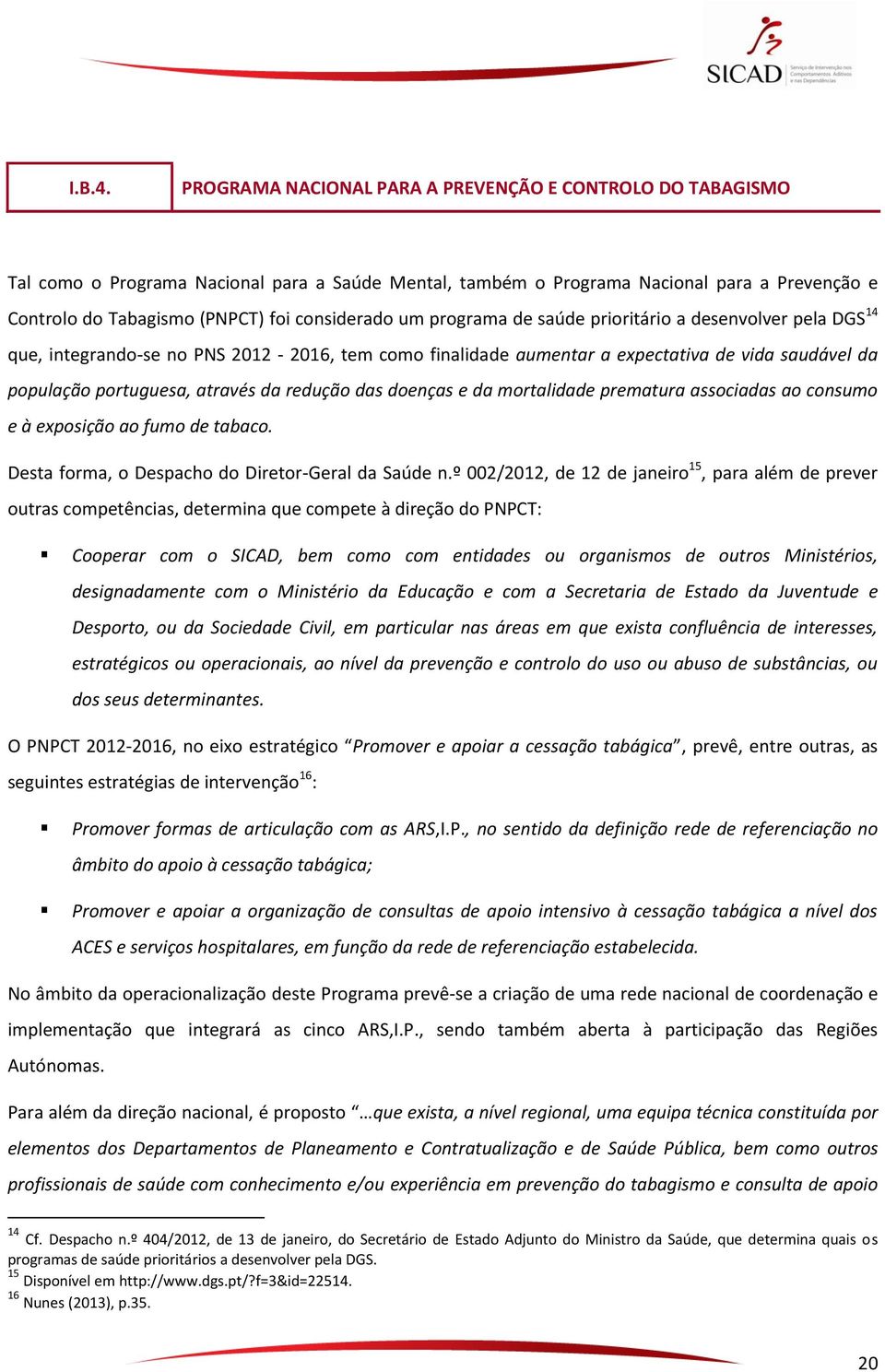 considerado um programa de saúde prioritário a desenvolver pela DGS 14 que, integrando-se no PNS 2012 2016, tem como finalidade aumentar a expectativa de vida saudável da população portuguesa,