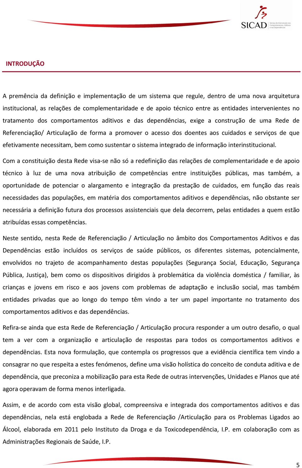 serviços de que efetivamente necessitam, bem como sustentar o sistema integrado de informação interinstitucional.