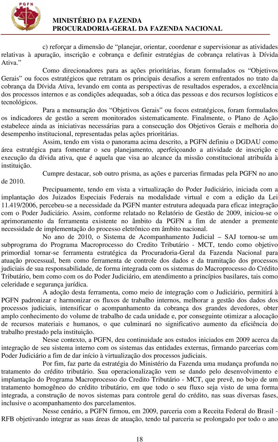 Ativa, levando em conta as perspectivas de resultados esperados, a excelência dos processos internos e as condições adequadas, sob a ótica das pessoas e dos recursos logísticos e tecnológicos.