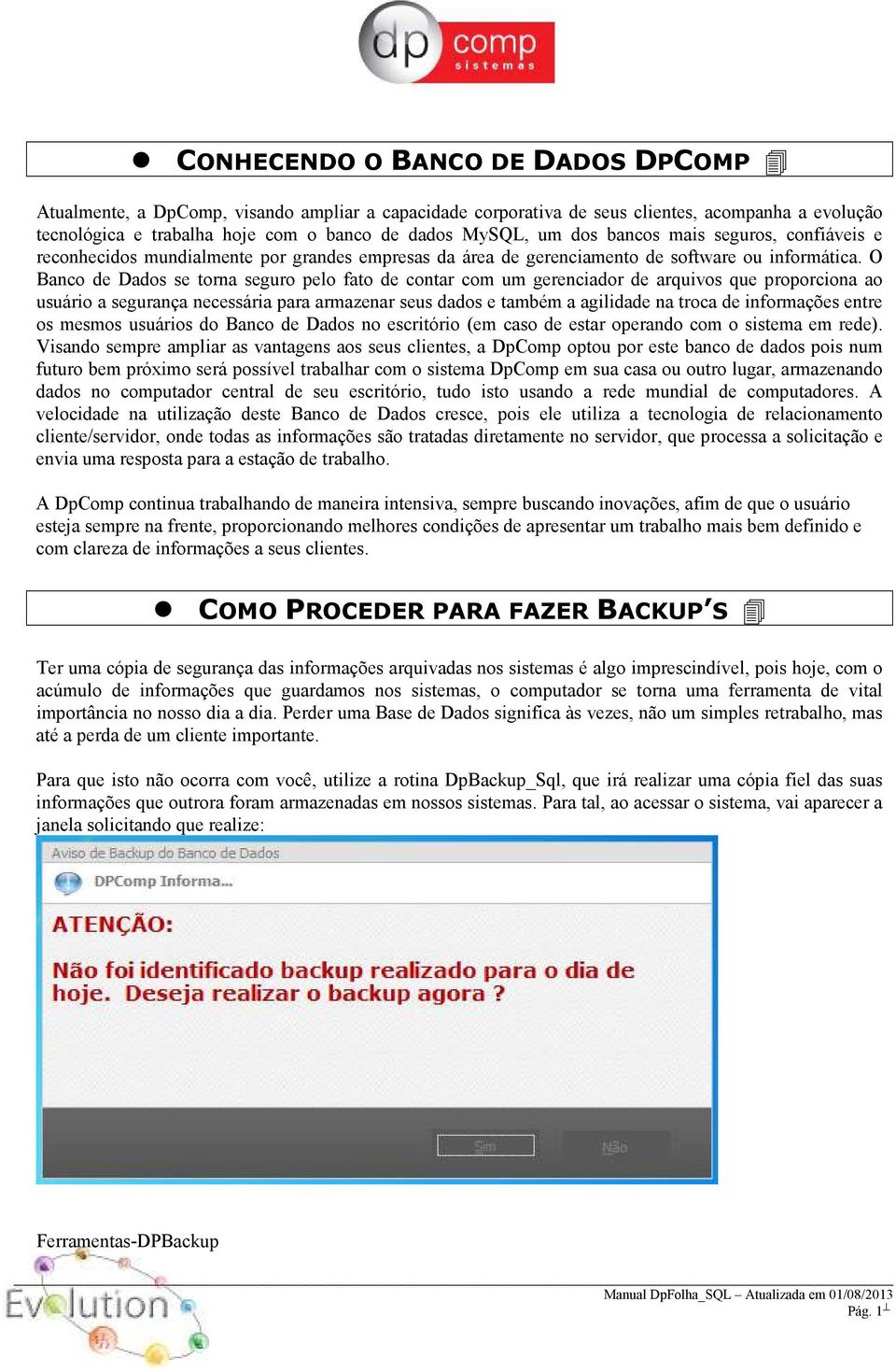 O Banco de Dados se torna seguro pelo fato de contar com um gerenciador de arquivos que proporciona ao usuário a segurança necessária para armazenar seus dados e também a agilidade na troca de